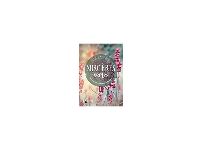 Sorcières vertes. Tome 1, Magie populaire, traditions et art des plantes