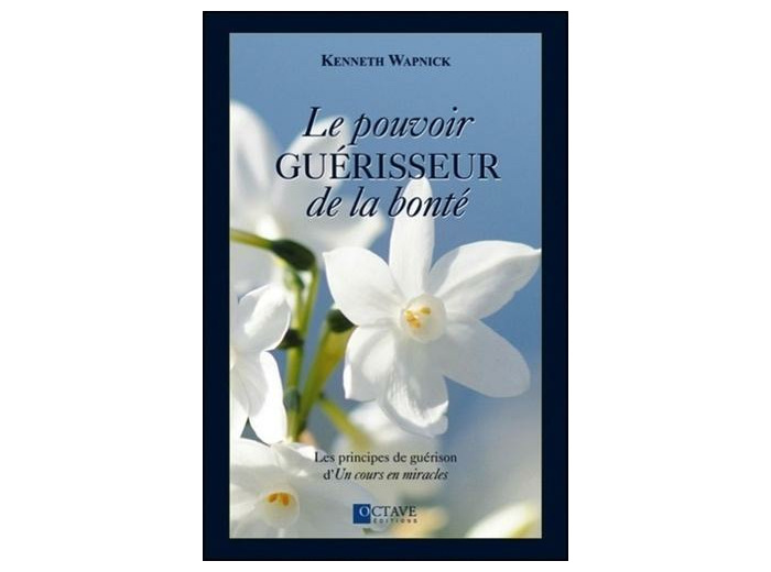 Le pouvoir guérisseur de la bonté - Les principes de guérison d'Un cours en miracles