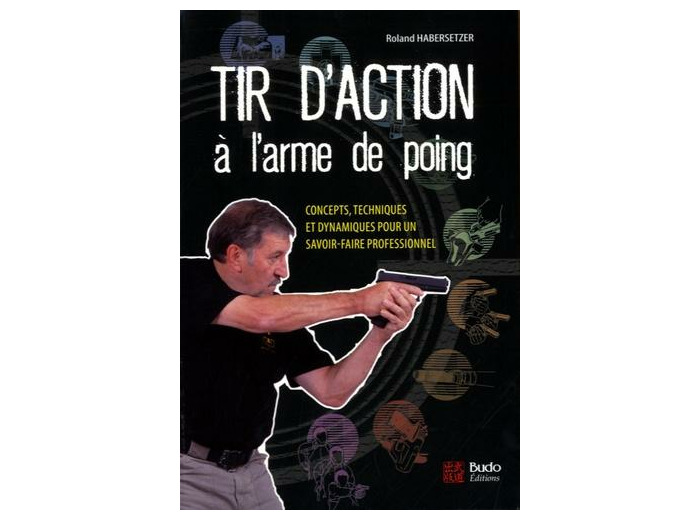Tir d'action à l'arme de poing - Concepts, techniques et dynamiques pour un savoir-faire professionnel
