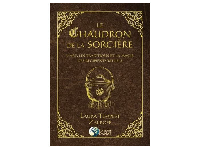 Le chaudron de la sorcière - L'art, les traditions et la magie des récipients rituels -