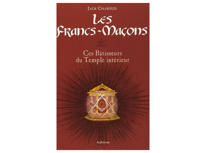 Les Francs-Maçons - Ces Bâtisseurs du Temple intérieur