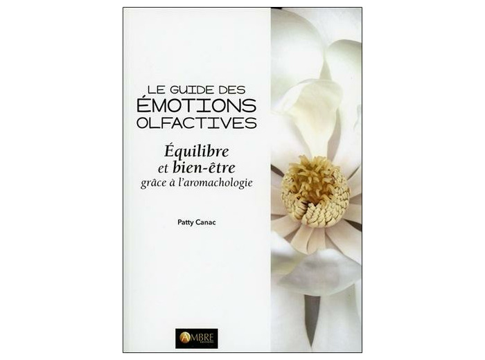 Le guide des émotions - Equilibre et bien-être grâce à l'aromachologie