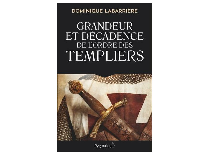 Grandeur et décadence de l'ordre des Templiers - Ordre militaire, religieux et politique