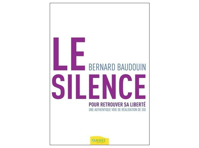 Le silence pour retrouver sa liberté - Une authentique voie de réalisation de soi