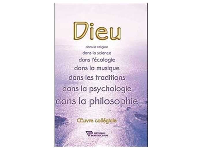 Dieu - Dans la religion, dans la science, dans l'écologie, dans la musique, dans les traditions, dans la psychologie, dans la philosophie