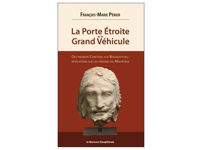La porte étroite et le Grand Véhicule - Des premiers chrétiens aux Bodhisattvas : révélations sur les origines du Mahâyâna -