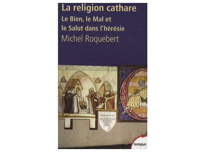 La religion cathare - Le Bien, le Mal et le Salut dans l'hérésie