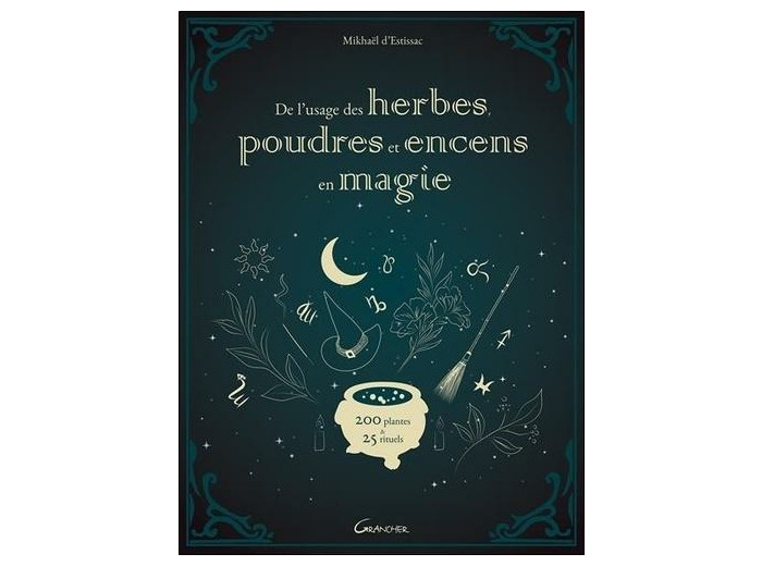 De l'usage des herbes, poudres et encens en magie - 200 plantes & 25 rituels - 200 plantes & 25 rituels