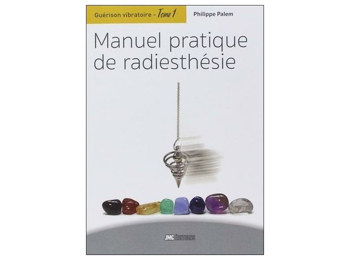 Guérison vibratoire - Tome 1, Manuel pratique de radiesthésie