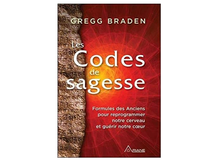 Les Codes de la sagesse - Formules des Anciens pour reprogrammer notre cerveau et guérir notre coeur