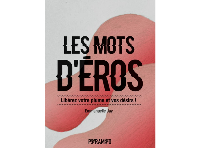 LES MOTS D'EROS - LIBEREZ VOTRE PLUME ET VOS DESIRS !