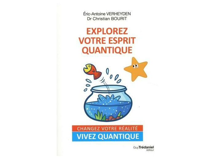 Explorer votre esprit quantique - Changez votre réalité. Vivez quantique