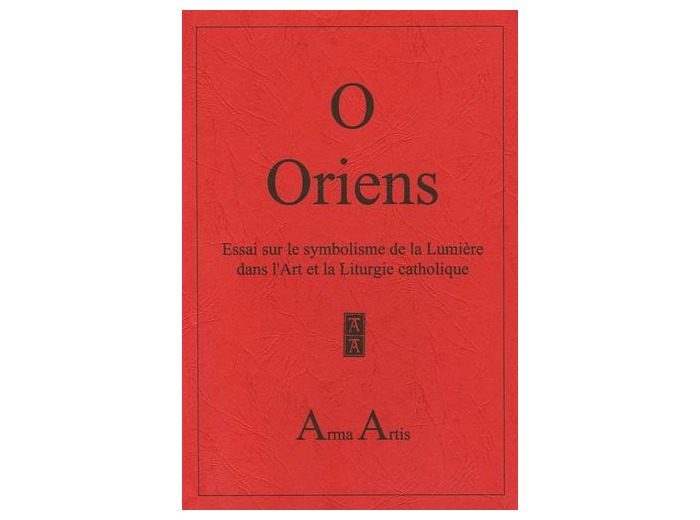 O Oriens - Essai sur le symbolisme de la Lumière dans l'Art et la Liturgie catholique
