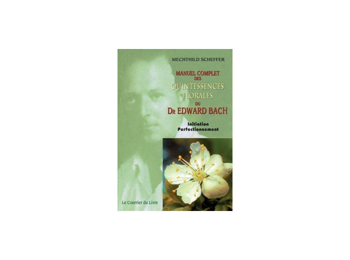 Le Manuel complet des quintessences florales du Dr Edward Bach