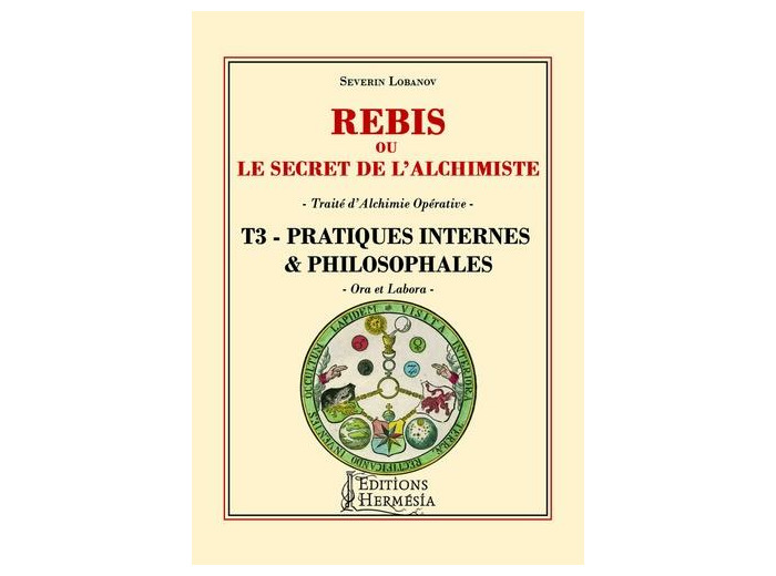 Rébis ou le secret de l'alchimiste. Traité d'alchimie opérative - Tome 3, Pratiques internes & philosophales