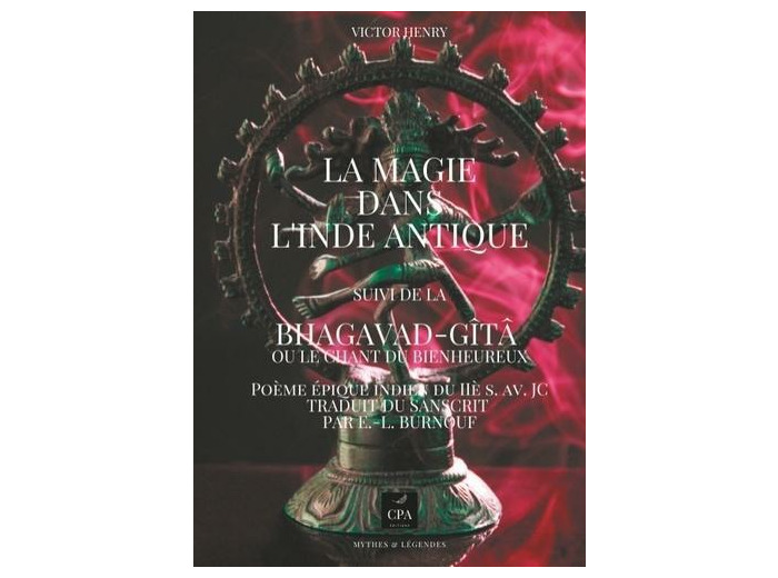 La magie dans l'Inde antique - Suivi de la Bhagavad-Gîtâ, ou Le chant du bienheureux, Poème épique indien du IIe s. av. JC
