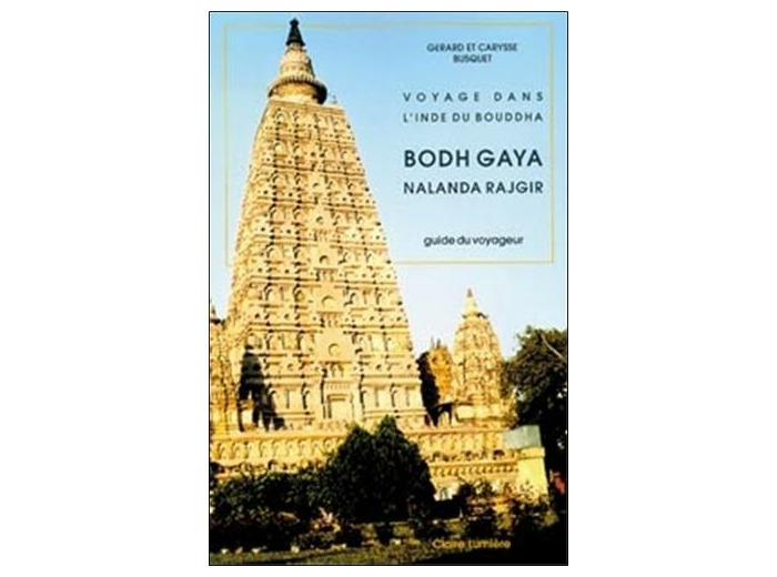 Voyage dans l'Inde du Bouddha. Bodh Gaya Nalanda Rajgir, guide du voyageur