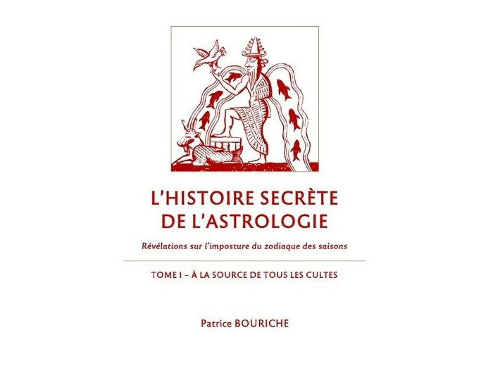 L'histoire secrète de l'astrologie - Révélations sur l'imposture du zodiaque des saisons - Tome 1, A la source de tous les cultes