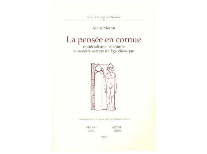 La pensée en cornue - Matérialisme, alchimie et savoirs secrets à l'âge classique