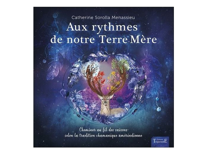Aux rythmes de notre Terre-Mère - Cheminer au fil des saisons selon la tradition chamanique amérindienne
