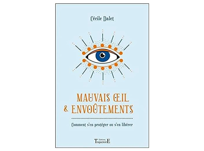 Mauvais oeil & envoûtements - Comment s'en protéger ou s'en libérer