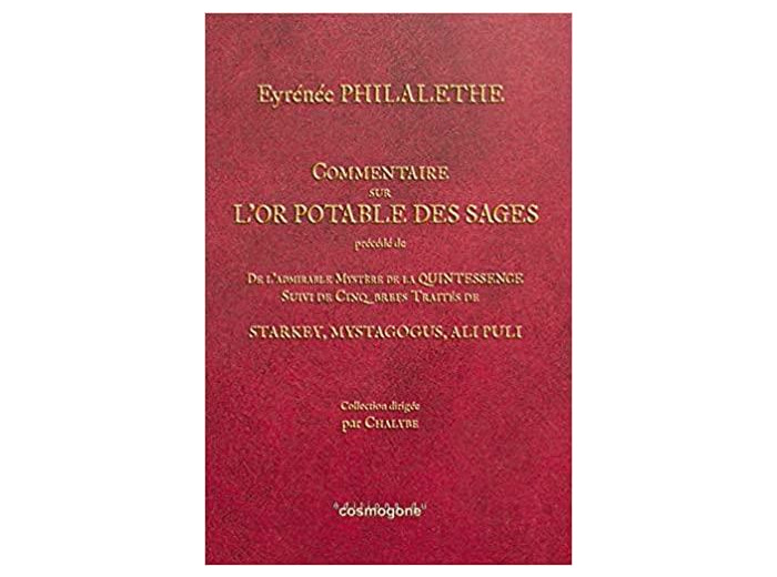Commentaire sur l'or potable des sages - Précédé de De l'admirable mystère de la quintessence suivi de cinq brefs traités de Starkey, Mystagogus, Ali Puli -