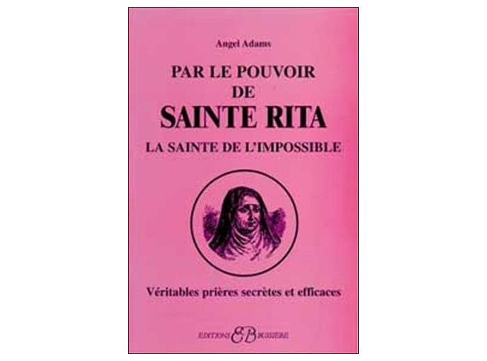 Par le pouvoir de Sainte Rita, La sainte de l'impossible - Véritables prières secrètes et efficaces