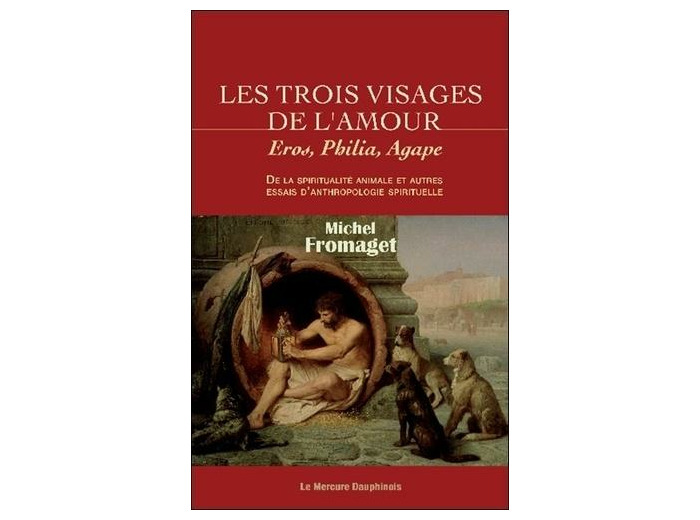 Les trois visages de l'amour - "Eros, Philia, Agape" De la spiritualité animale et autres essais d'anthropologie spirituelle