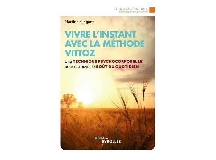 Vivre l'instant avec la méthode Vittoz - Une technique psycho-corporelle pour retrouver le goût du quotidien -