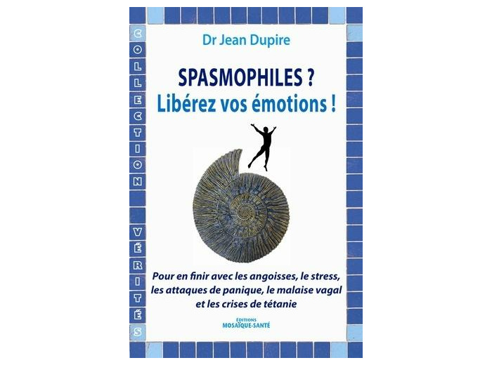 Spasmophiles ? Libérez vos émotions ! - Pour en finir avec les angoisses, les attaques de panique, le malaise vagal et les crises de tétanie