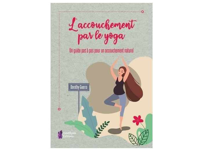 L'accouchement par le yoga - Un guide pas à pas pour un accouchement naturel -