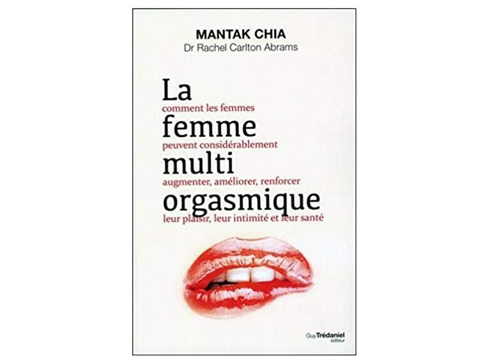 La femme multi-orgasmique - Comment les femmes peuvent considérablement augmenter, améliorer, renforcer leur plaisir, leur intimité et leur santé