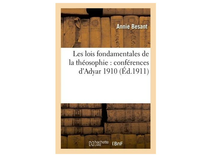 Les lois fondamentales de la théosophie : conférences d'Adyar 1910