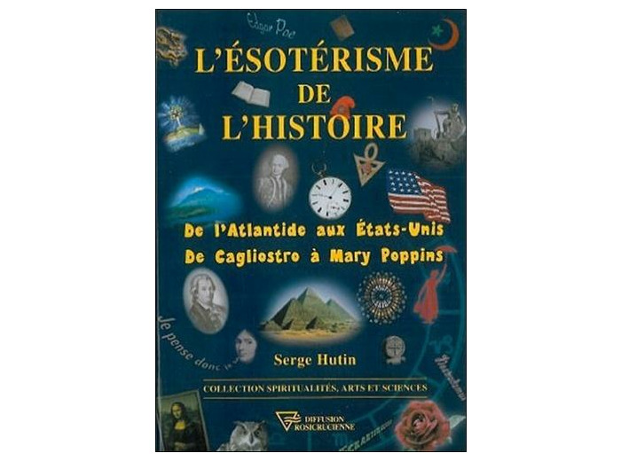 L'ésotérisme de l'histoire. De l'Atlantide aux Etats-Unis, de Cagliostro à Mary Poppins