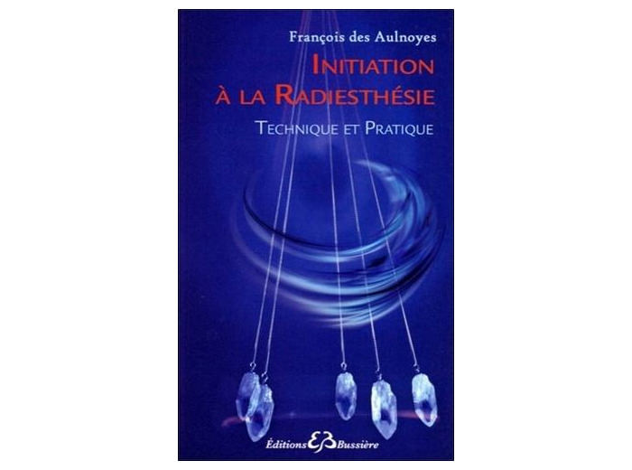 Initiation à la radiesthésie - Technique et pratique