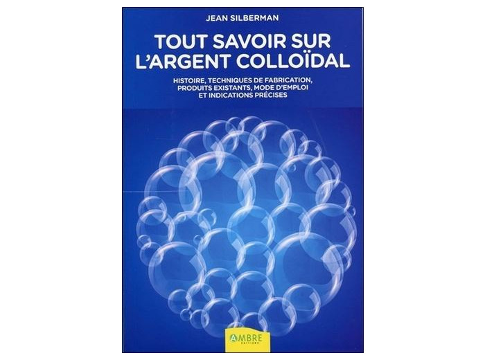 Tout savoir sur l'argent colloïdal - Histoire, techniques de fabrication, produits existants, indications thérapeutiques et mode d'emploi