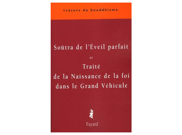 Soûtra de l'Eveil parfait (Yuanjue jing) et Traité de la Naissance de la foi dans le Grand Véhicule (Dasheng qixin lun Mahaynasraddhotpadasastra) - Version chinoise de Buddhatrata et Paramartha