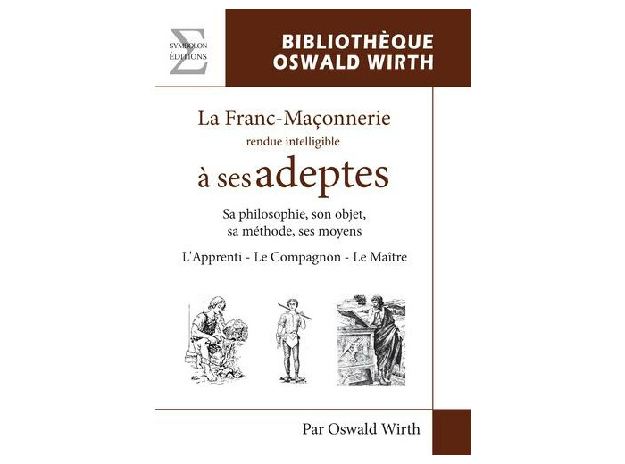 La franc-maçonnerie rendue intelligible à ses adeptes - L'Apprenti - Le Compagnon - Le Maître
