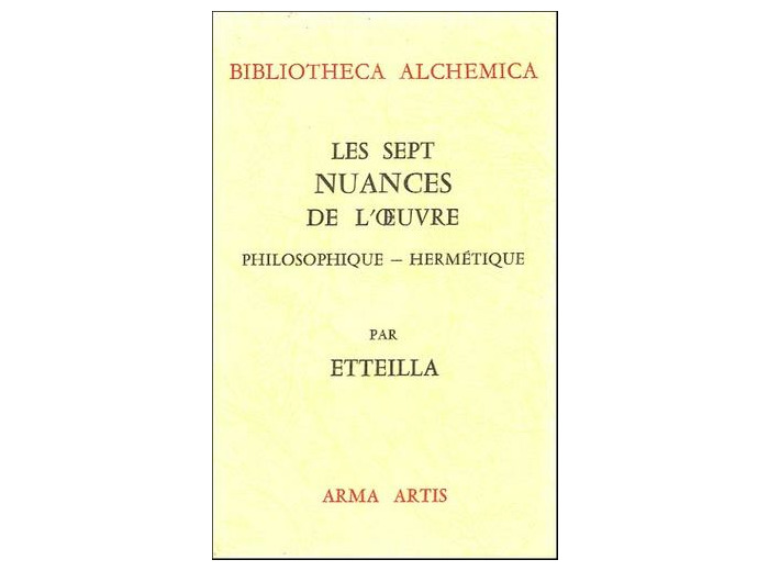 Les sept nuances de l'oeuvre philosophique-hermétique - Suivies d'un traité sur la perfection des métaux