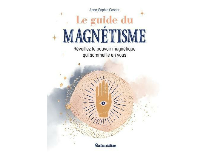 Le guide du magnétisme : réveillez le pouvoir magnétique qui sommeille en vous