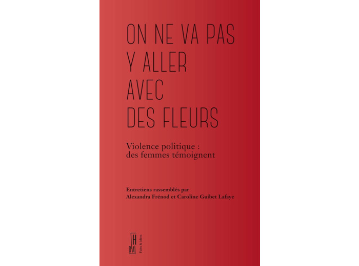 ON NE VA PAS Y ALLER AVEC DES FLEURS - VIOLENCE POLITIQUE
