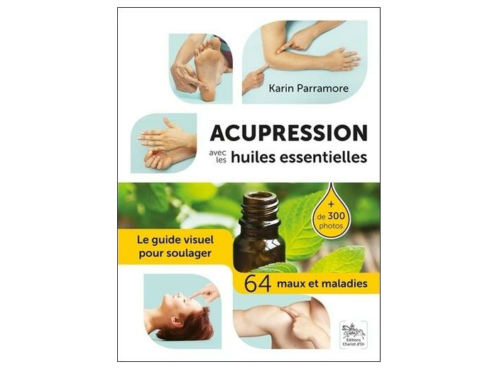 Acupression avec les huiles essentielles - Le guide visuel pour soulager 64 maux et maladies