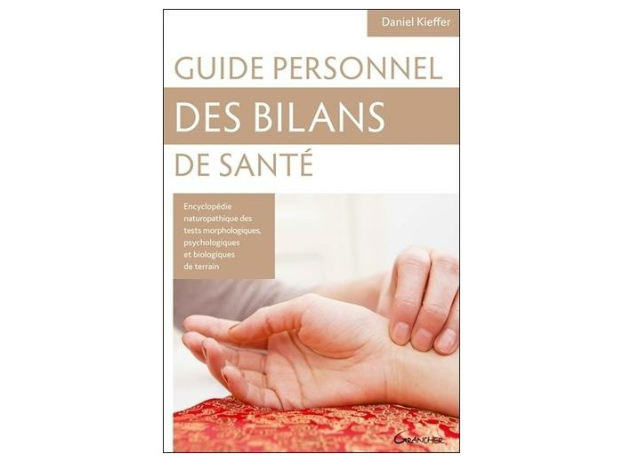 Guide personnel des bilans de santé. Encyclopédie des tests morphologiques, psychologiques et biologiques de terrain, Connaissance de soi et des autres, Clés de naturopathie holistique