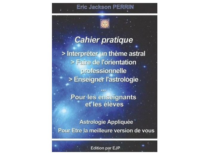 Cahier pratique - Interpréter un thème astral, faire de l'orientation professionnelle, enseigner l'astrologie
