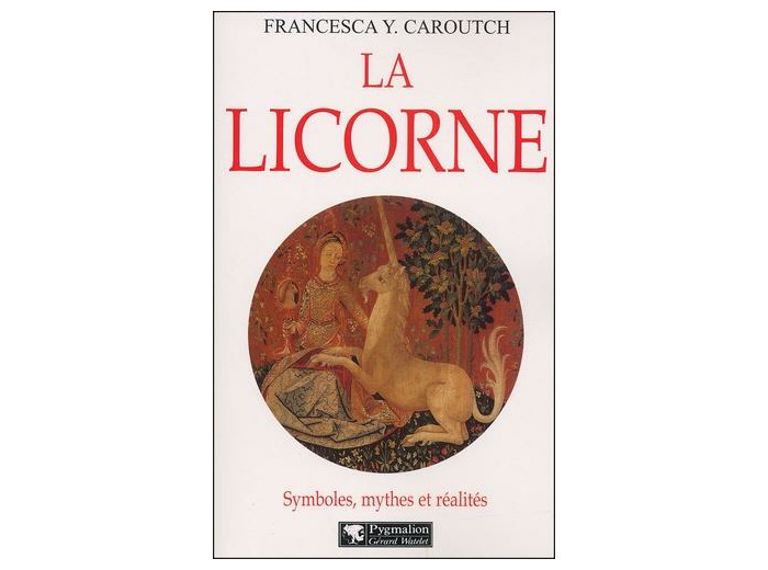 La licorne. Symboles, mythes et réalités