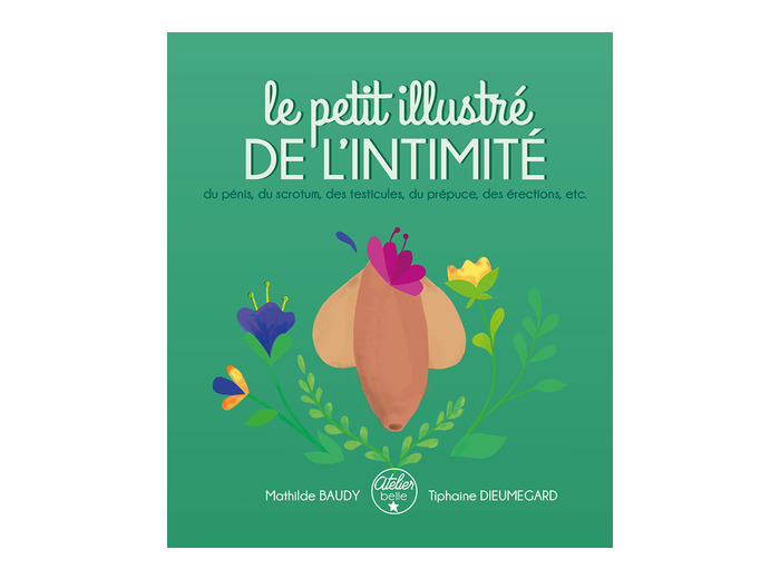 Le petit illustré de l'intimité du pénis, des testicules, du scrotum, du prépuce, des érections, etc.