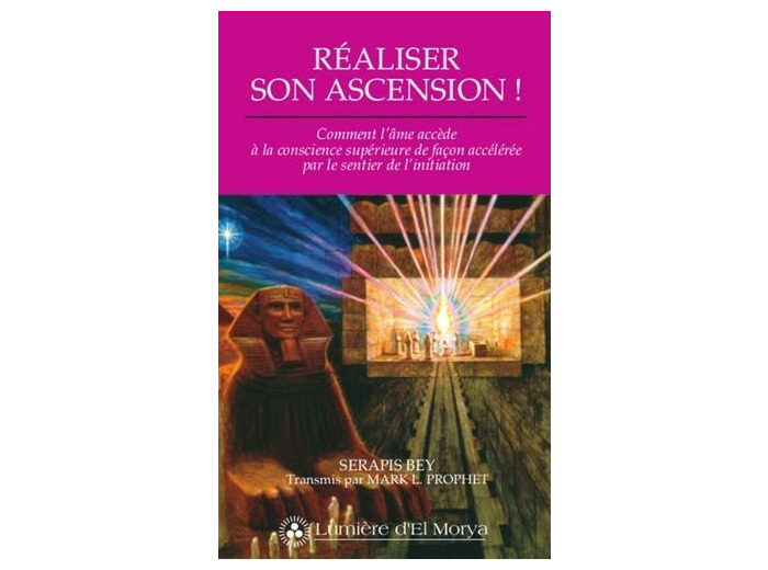 Réaliser son ascension ! - Comment l'âme accède à la conscience supérieure de façon accélérée par le sentier de l'initiation