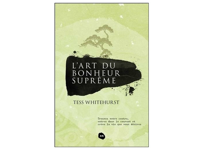 L'art du bonheur suprême - Trouvez votre centre, entrez dans le courant et créez la vie que vous désirez