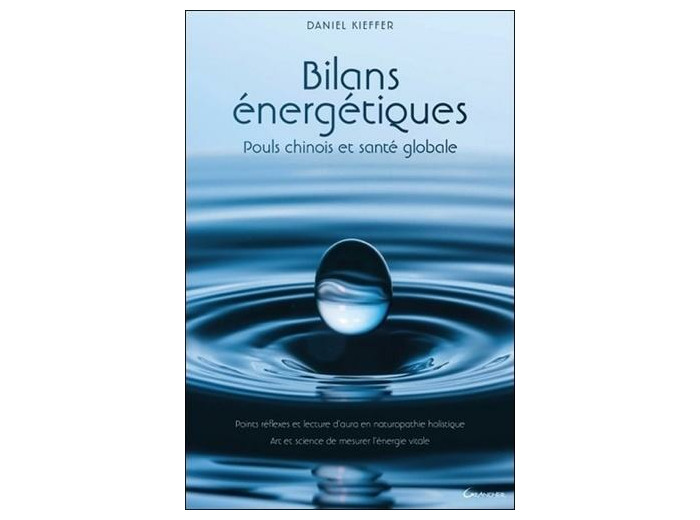 Bilans énergétiques. Pouls chinois et santé globale - Points réflexes, lecture d'aura en naturopathie holistique. Art et science de mesurer l'énergie vitale
