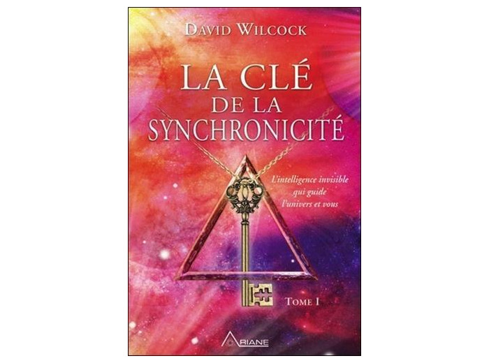La clé de la synchronicité - L'intelligence invisible qui guide l'univers et vous, Tome 1